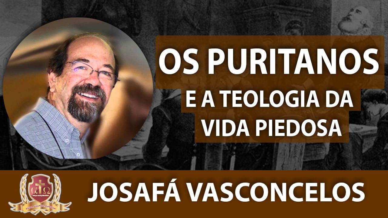 Os Puritanos e a Teologia da Vida Piedosa - 1/8 - Josafá Vasconcelos