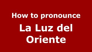 How to pronounce La Luz Del Oriente