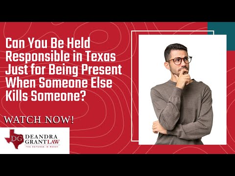 Can You Be Held Responsible in Texas Just for Being Present When Someone Else Kills Someone?