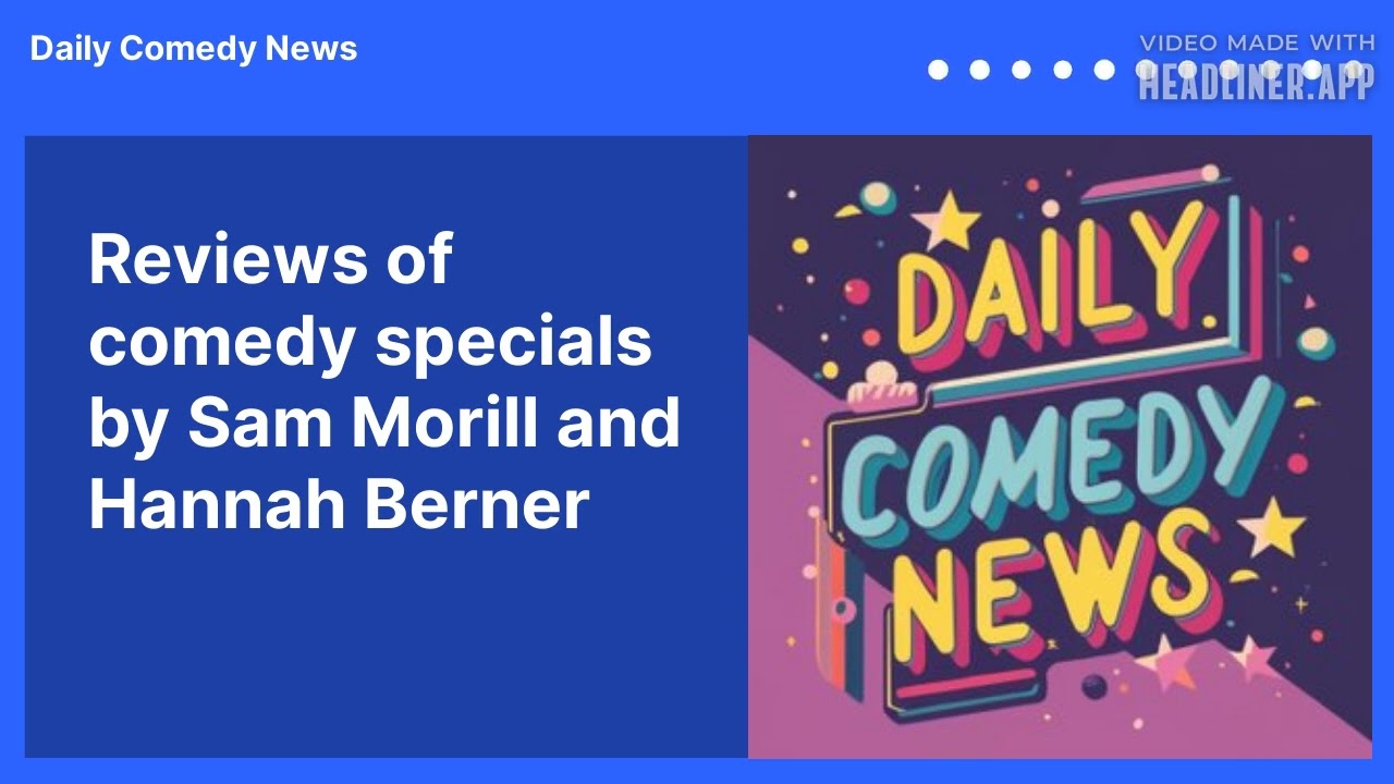 Reviews of comedy specials by Sam Morill  and Hannah Berner