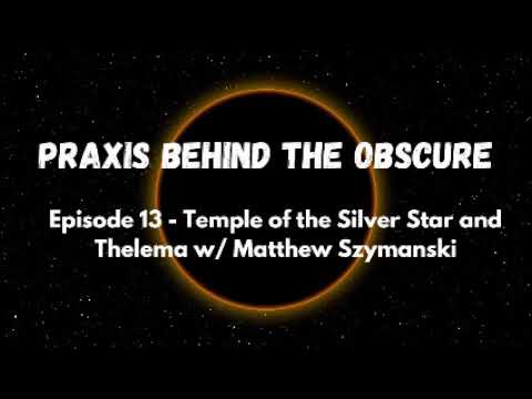Praxis Behind the Obcure: Episode 13 - Temple of the Silver Star & Thelema w/ Matthew Szymanksi