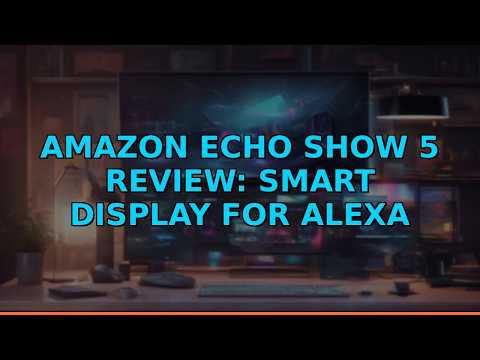 Amazon Echo Show 5 Review: Smart Display for Alexa