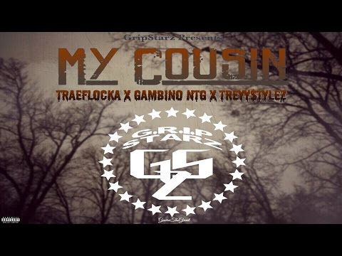 NEW SONG ALERT!!! Trae Flocka x Gambino NTG x Treyy$tylez - My Cousin[Prod. Blvk Sun] #GripStarz