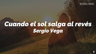Sergio Vega - Cuando El Sol Salga Al Revés (LETRA)