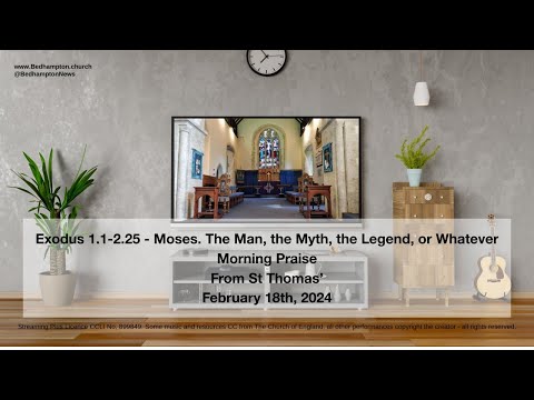 Morning Praise February 18th, 2024 - Exodus 1.1-2.25 - Moses. The Man, the Myth, the Legend...