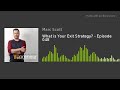 What is Your Exit Strategy? - Episode 048