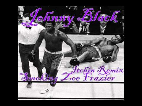 Johnny Black - Itchin Remix aka Smoking Zoe Frazier