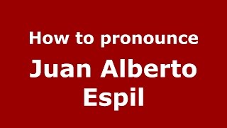 How to pronounce Juan Alberto Espil