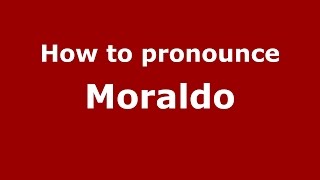 How to pronounce Moraldo