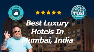 10 Best Luxury Hotels In Mumbai, India