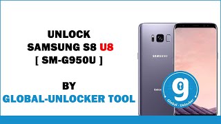 Unlock Galaxy S8 [ SM-G950U U8 ] | By Global Unlocker Tool