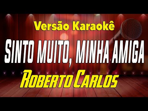 Sinto Muito Minha Amiga - Roberto Carlos