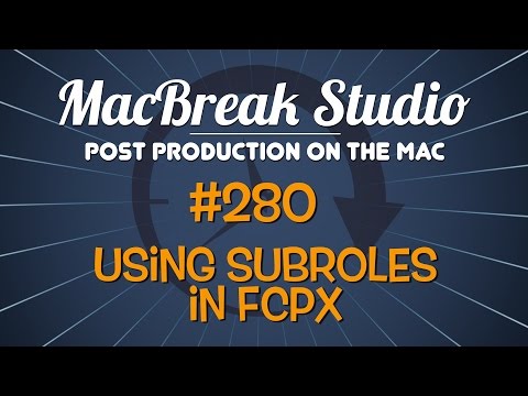MacBreak Studio #280 - Using Subroles in Final Cut Pro X