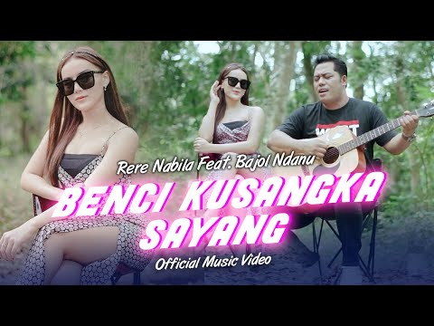 Rere Nabila Ft. Bajol Ndanu - Benci Kusangka Sayang (Official Music Video)