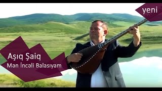 Aşıq Şaiq   Mən İncəli Balasıyam  yeni klipi