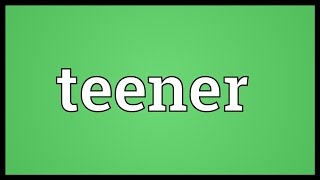 Teener Meaning