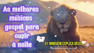 As melhores músicas gospel para ouvir à noite - Ninguém Explica Deus , Se Não Fosse Deus