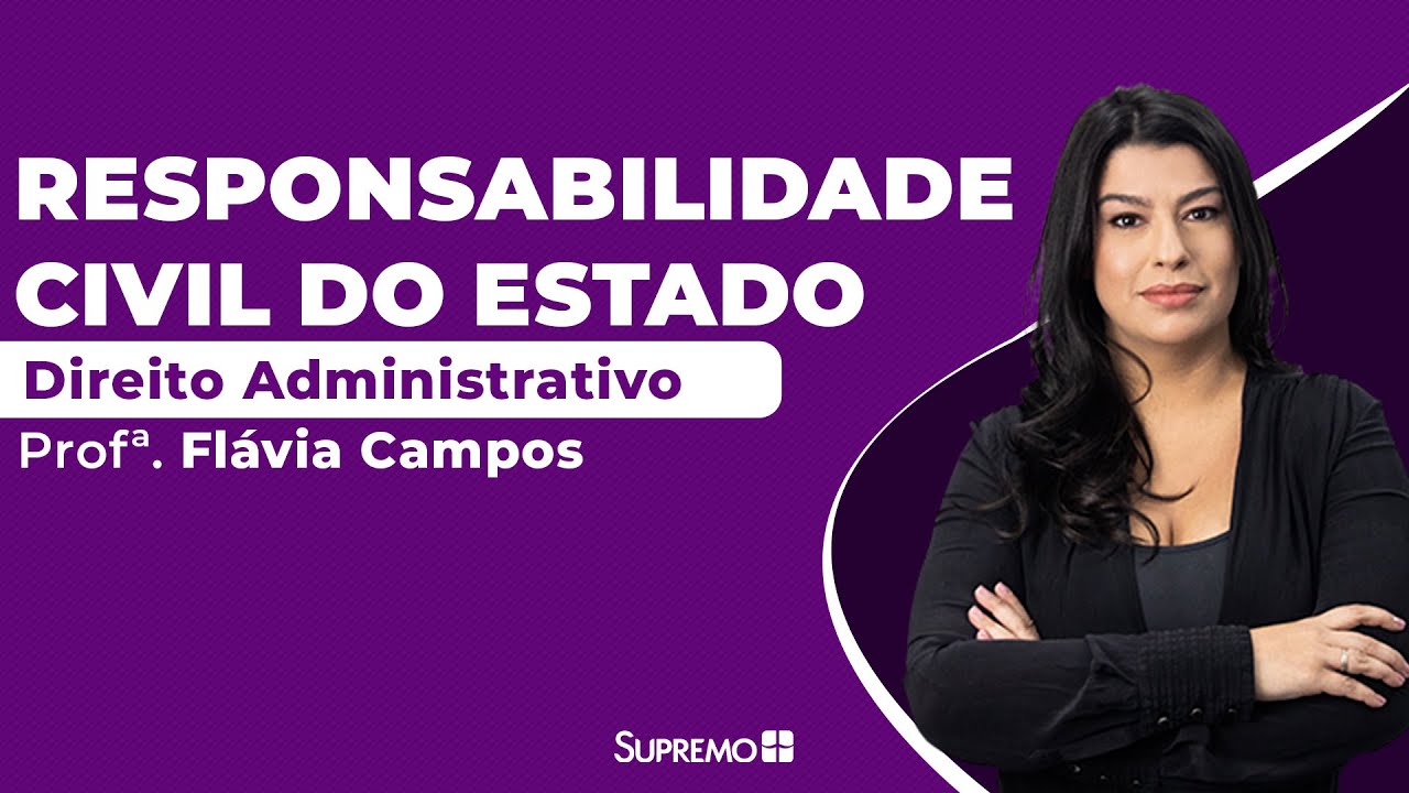 Responsabilidade Civil do Estado - Direito Administrativo - Profº. Flávia Campos