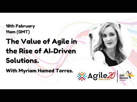 Myriam Hamed Torres - The value of Agile in AI driven solutions | agilebusiness.org | Agile20Reflect