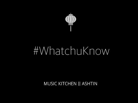 #WhatchuKnow - Music Kitchen ft. Ashtin