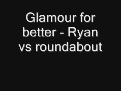 Glamour for better - Ryan vs roundabout