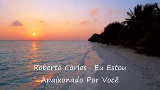 Roberto Carlos-   Eu Estou Apaixonado Por Você