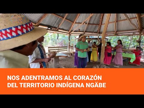 Nos adentramos al corazón del territorio indígena Ngäbe