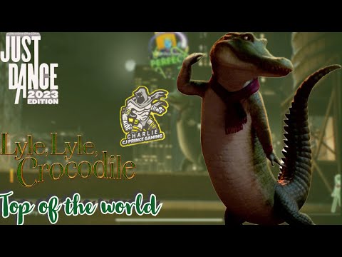 Just dance 2023 edition-top of the world(by Lyle,Lyle,crocodile)