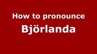 How to pronounce Björlanda
