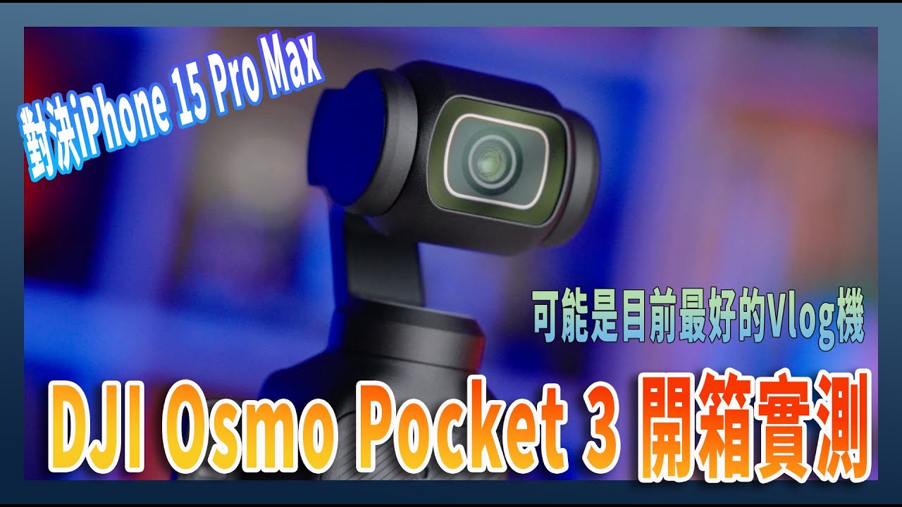 DJI OSMO Pocket 3 開箱：可能是至今最好最便攜的 VLOG 相機（vs iPhone 15 Pro Max）