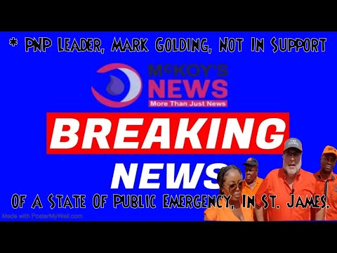 PNP Leader, Mark Golding, Not In Support Of A State Of Public Emergency, In St James Mckoys News