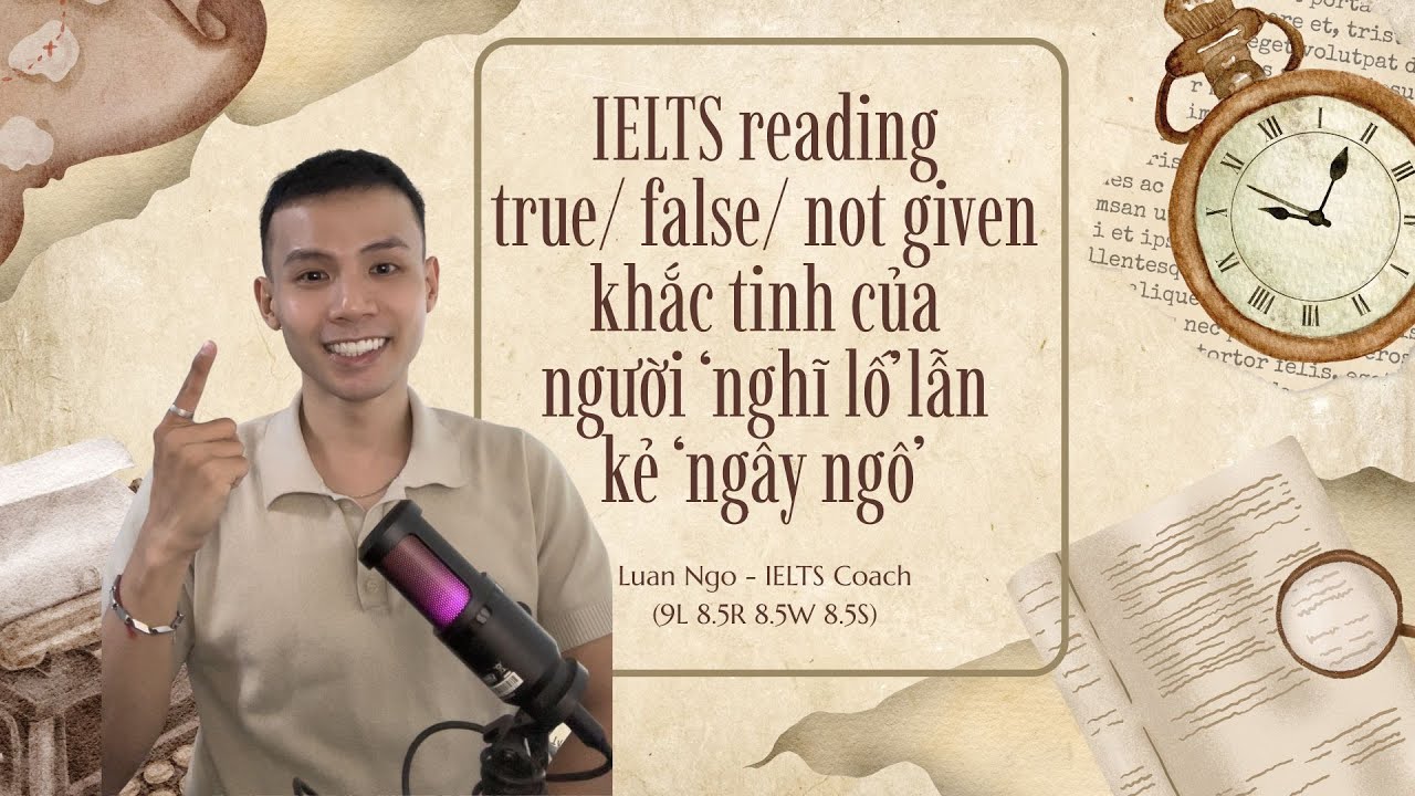 True False Not Given - Khắc tinh của 'Người nghĩ lố' lẫn 'Kẻ ngây ngô'