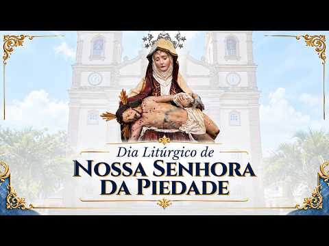 Dia Litúrgico de Nossa Senhora da Piedade