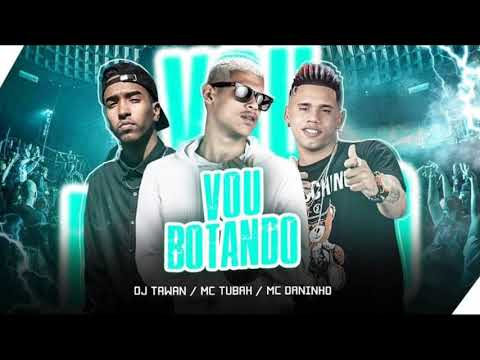MC TUBAH E MC DANINHO E DJ THAWAN - VOU BOTANDO - MÚSICA NOVA