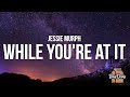Jessie Murph While You Re At It Lyrics Why Don T You Rip This Damn Heart Out My Chest