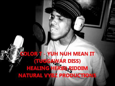COLOR T - YUH NUH MEAN IT - (TUGGAWAR DISS) - "HEALING HERBS RIDDIM"(NATURAL VYBZ PRODUCTIONS)