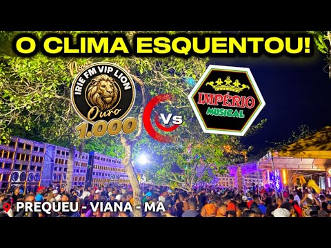 O CLIMA ESQUENTOU - NOVA IMPÉRIO MUSICAL VS IRIE FM OURO MIL - PREQUEU - VIANA - MA 