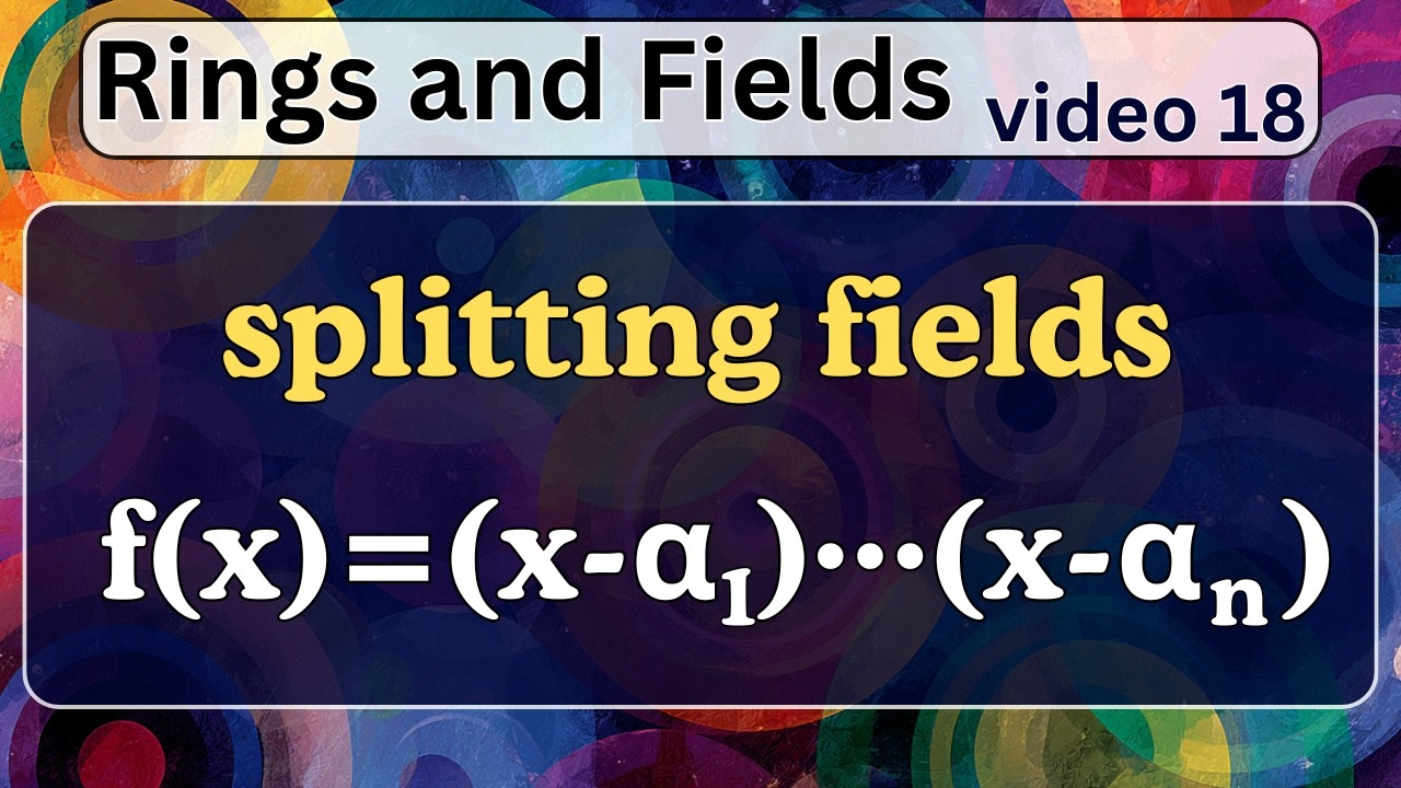 Splitting Fields -- Rings and Fields 18