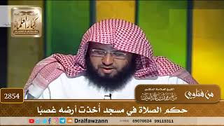 [2854] حكم الصلاة في مسجد أُخذت أرضه غصبًا - صالح الفوزان