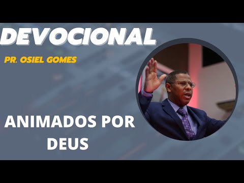 DEVOCIONAL COM PR.OSIEL GOMES- ANIMADOS POR DEUS