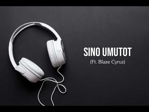 SINO UMUTOT (Ft. Blaze Cyruz)