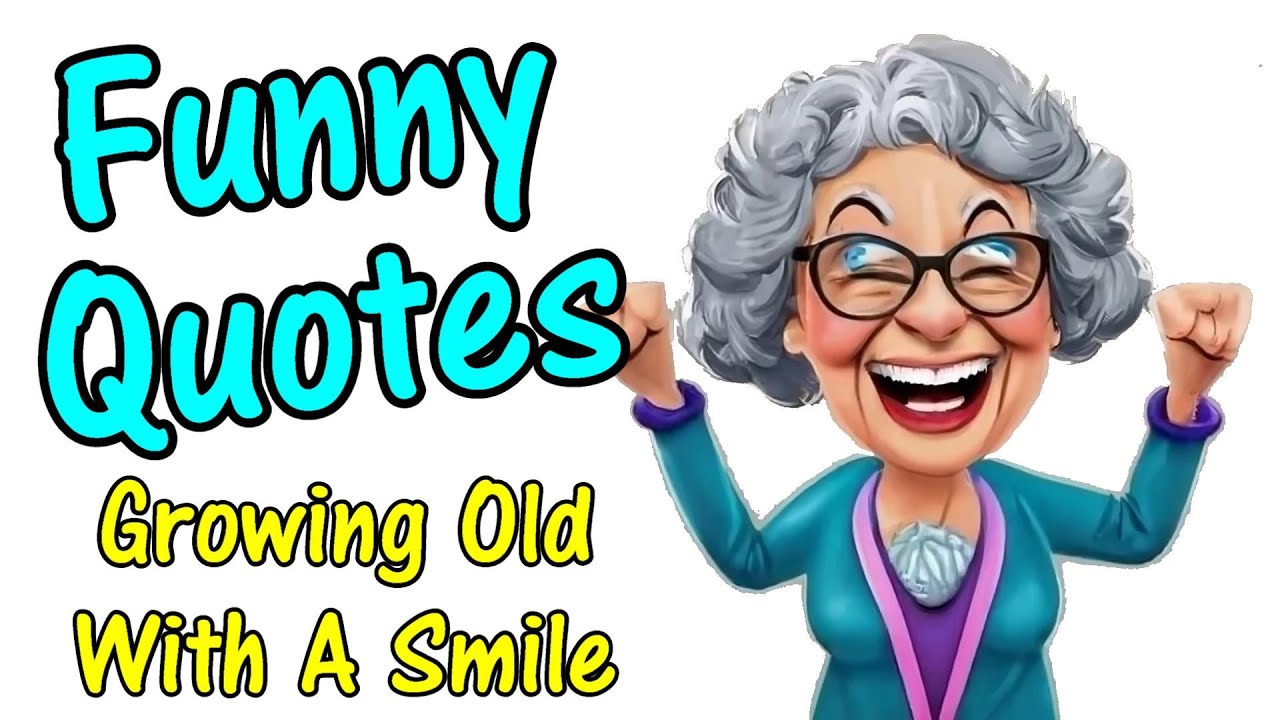 Funny Quotes Growing Old With A Smile