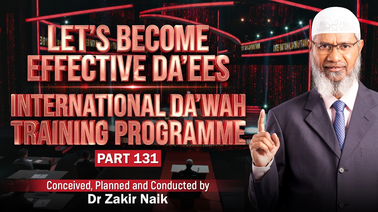 Let's Become Effective Da'ees - International Da'wah Training Programme - Part 131 | Dr Zakir Naik