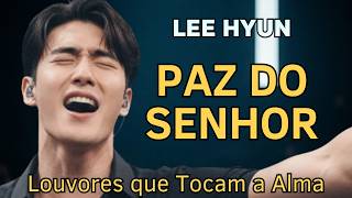 LEE HYUN DE JESUS 2026 | A Paz do Senhor | Seleção de Louvores Que Tocam a Alma