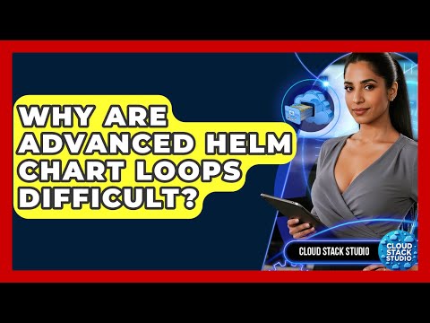 Why Are Advanced Helm Chart Loops Difficult? - Cloud Stack Studio
