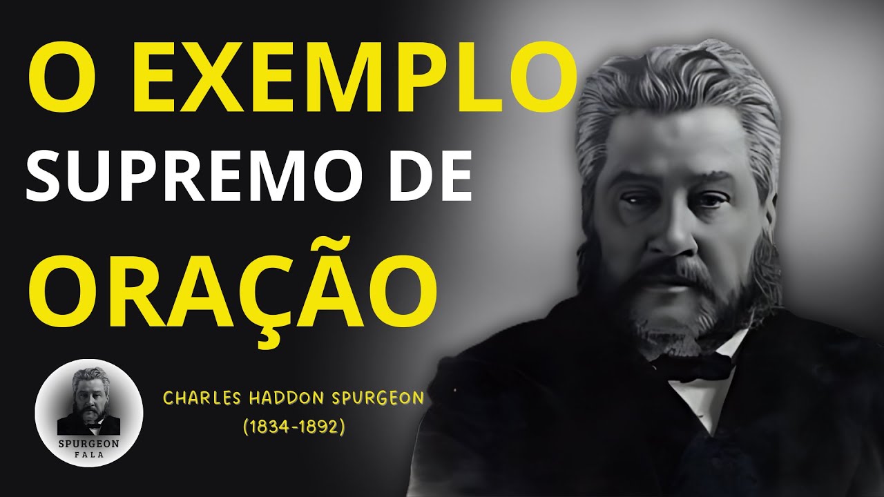 CHARLES H. SPURGEON - O MODELO DA VERDADEIRA ORAÇÃO