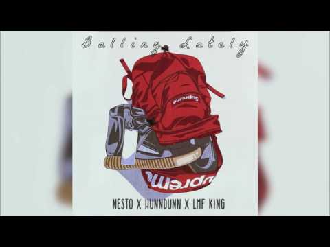 HunnDunn , Nesto , & Lmf King - Balling Lately
