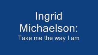 Ingrid Michaelson - Take me the way I am