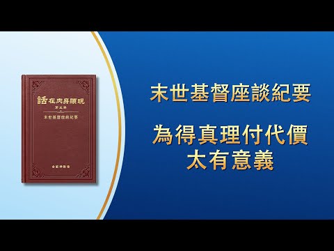 末世基督座談紀要《為得真理付代價太有意義》