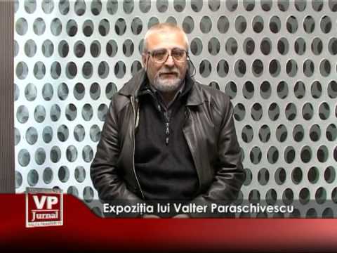 Expoziţia lui Valter Paraschivescu